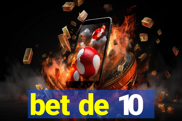 bet de 10